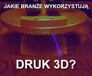 Wymieniamy branże, które korzystają z technologii druku 3D